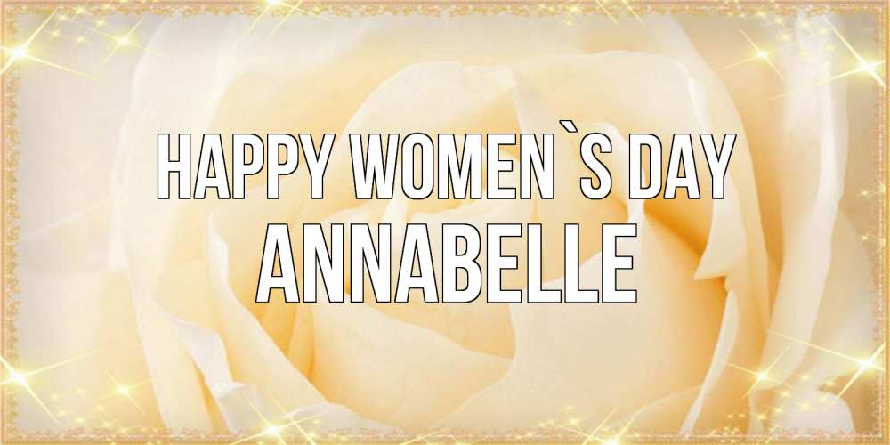 Greetings card с именем, Annabelle happy women`s day с международным женским днем поздравления для женщины Greetings with text for free download 